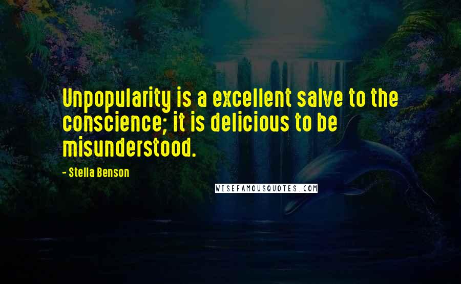 Stella Benson Quotes: Unpopularity is a excellent salve to the conscience; it is delicious to be misunderstood.