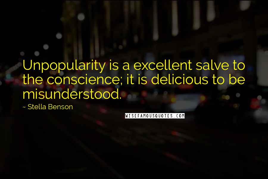 Stella Benson Quotes: Unpopularity is a excellent salve to the conscience; it is delicious to be misunderstood.