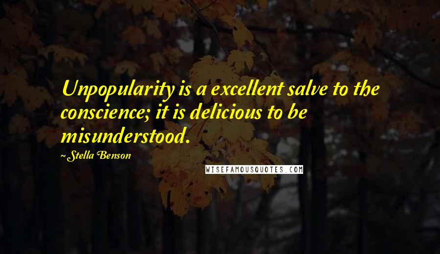 Stella Benson Quotes: Unpopularity is a excellent salve to the conscience; it is delicious to be misunderstood.