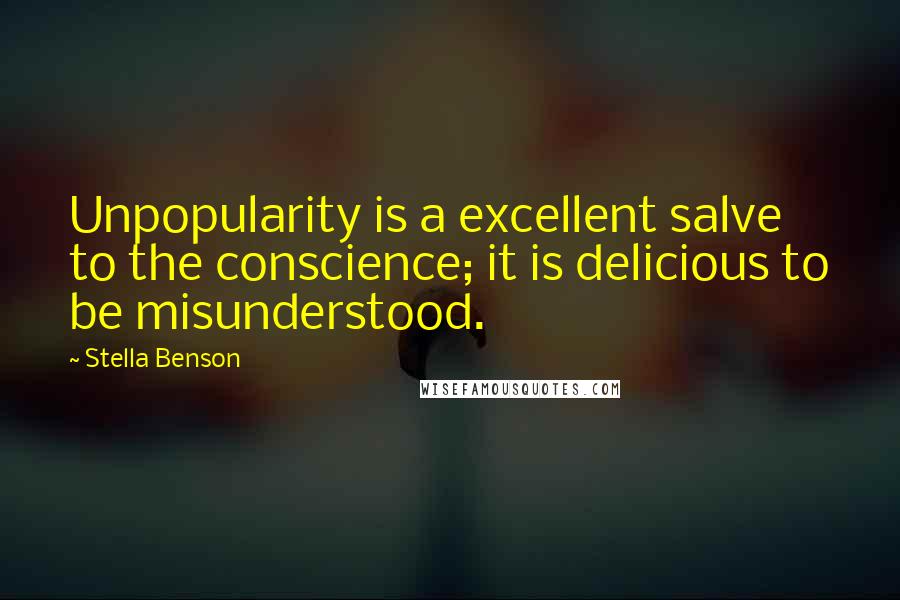 Stella Benson Quotes: Unpopularity is a excellent salve to the conscience; it is delicious to be misunderstood.