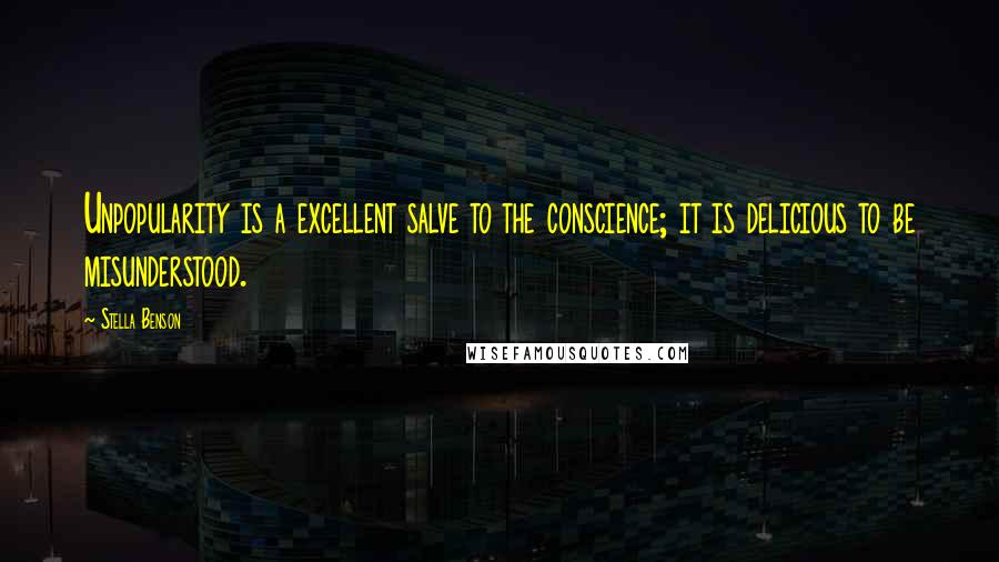 Stella Benson Quotes: Unpopularity is a excellent salve to the conscience; it is delicious to be misunderstood.