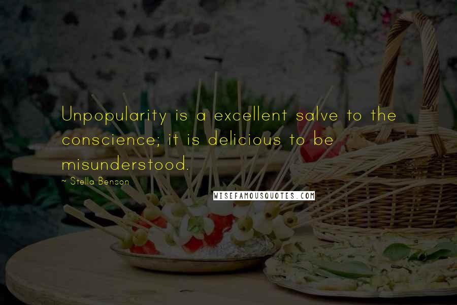 Stella Benson Quotes: Unpopularity is a excellent salve to the conscience; it is delicious to be misunderstood.