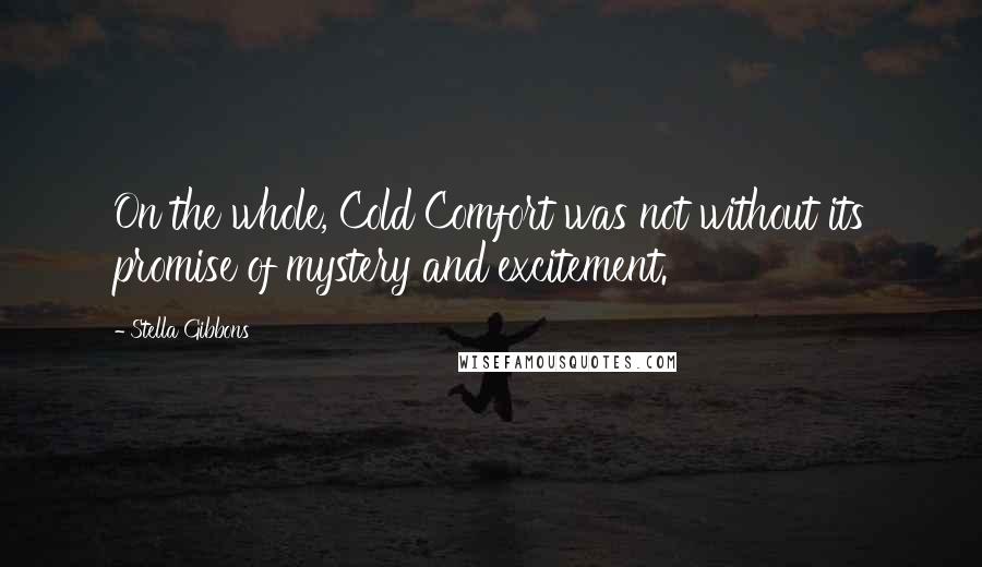 Stella Gibbons Quotes: On the whole, Cold Comfort was not without its promise of mystery and excitement.
