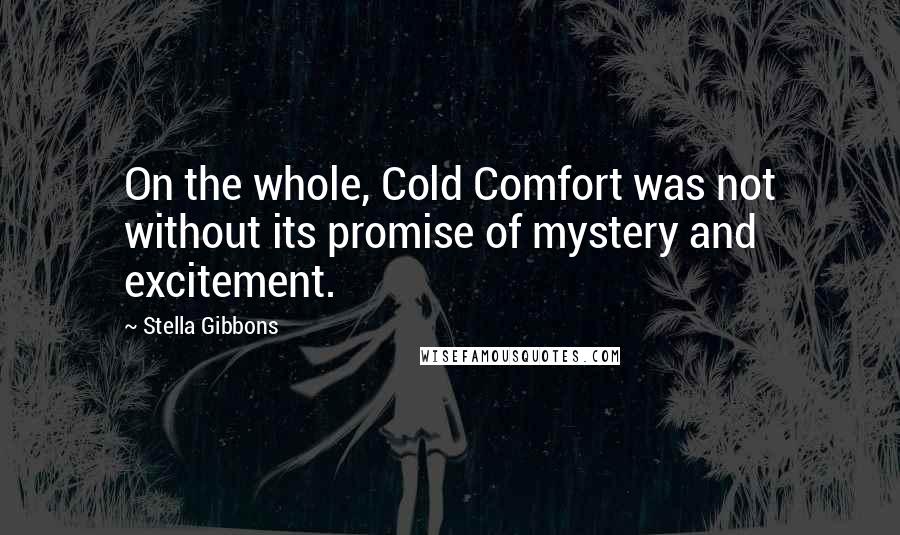 Stella Gibbons Quotes: On the whole, Cold Comfort was not without its promise of mystery and excitement.