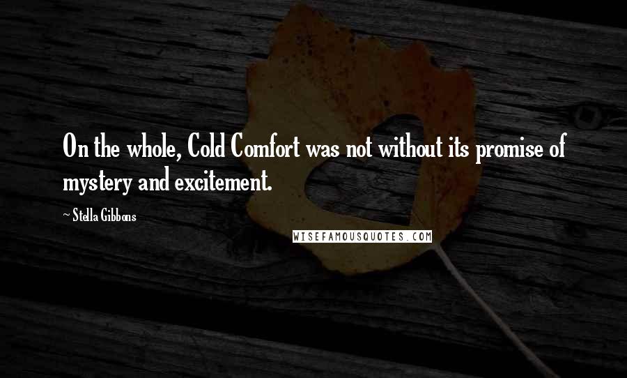 Stella Gibbons Quotes: On the whole, Cold Comfort was not without its promise of mystery and excitement.