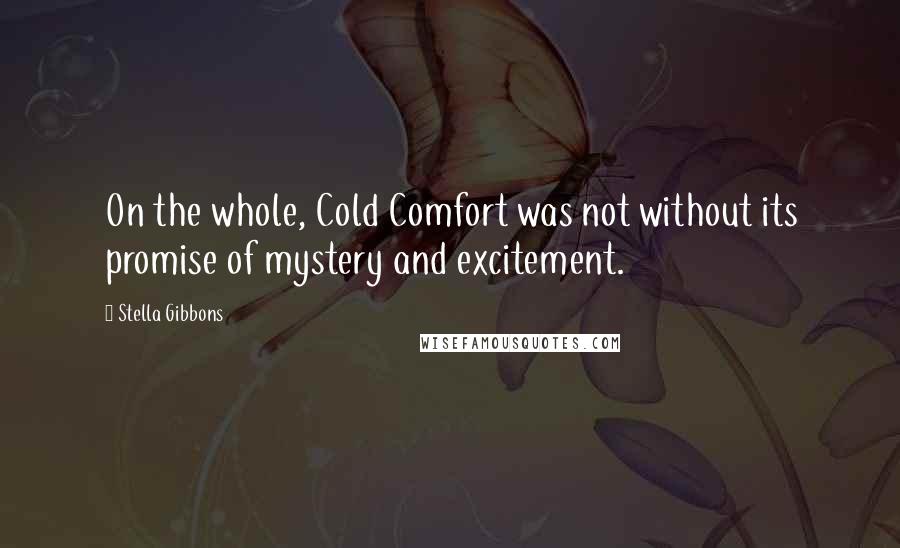 Stella Gibbons Quotes: On the whole, Cold Comfort was not without its promise of mystery and excitement.
