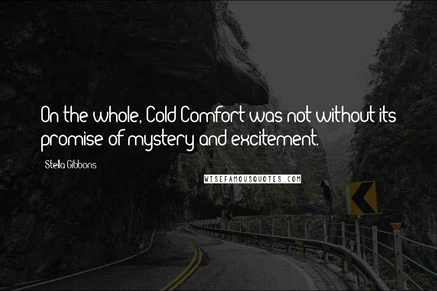 Stella Gibbons Quotes: On the whole, Cold Comfort was not without its promise of mystery and excitement.