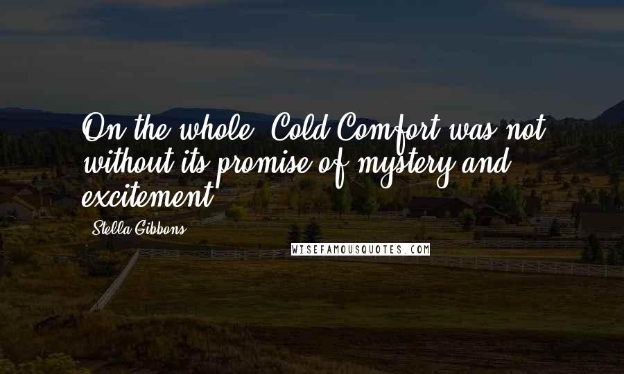Stella Gibbons Quotes: On the whole, Cold Comfort was not without its promise of mystery and excitement.