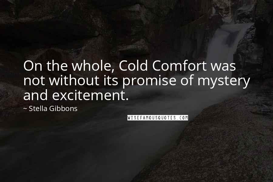 Stella Gibbons Quotes: On the whole, Cold Comfort was not without its promise of mystery and excitement.