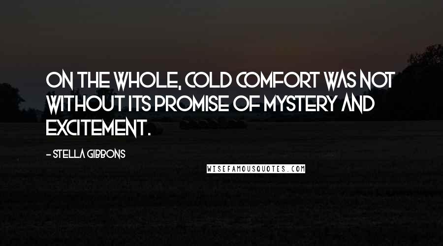 Stella Gibbons Quotes: On the whole, Cold Comfort was not without its promise of mystery and excitement.