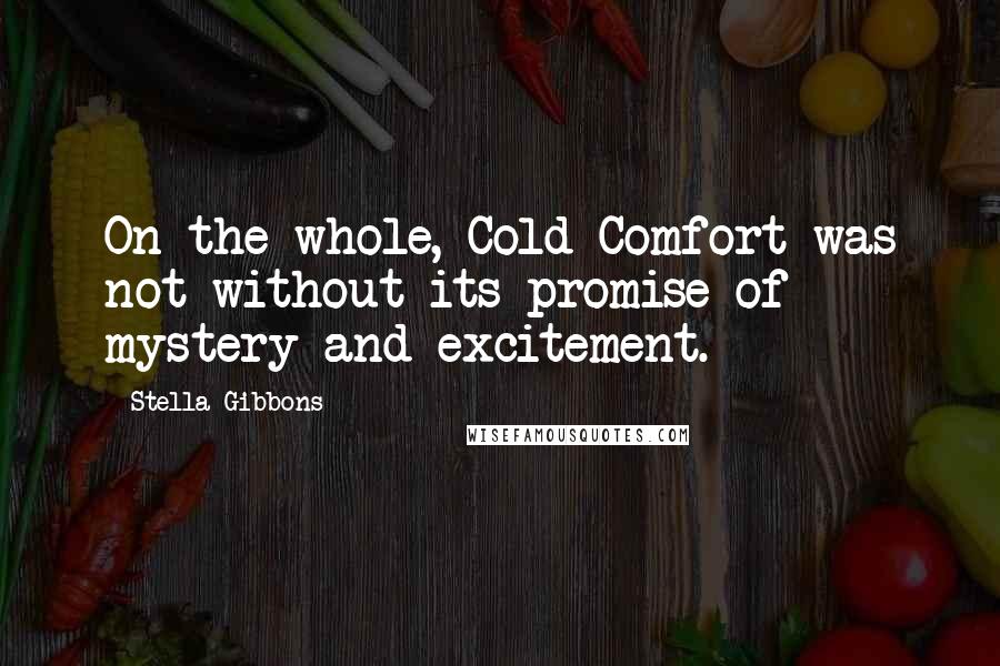 Stella Gibbons Quotes: On the whole, Cold Comfort was not without its promise of mystery and excitement.