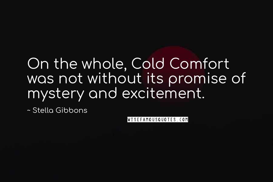 Stella Gibbons Quotes: On the whole, Cold Comfort was not without its promise of mystery and excitement.