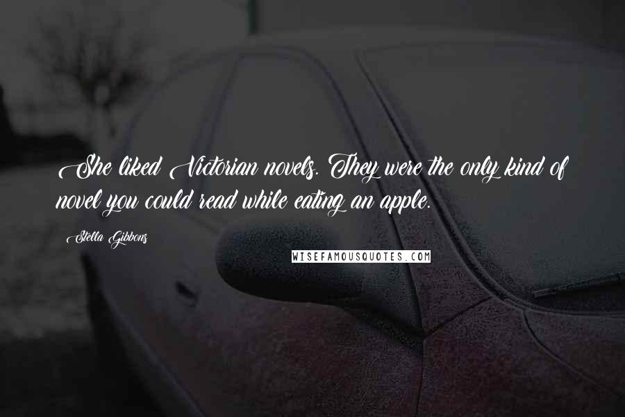 Stella Gibbons Quotes: She liked Victorian novels. They were the only kind of novel you could read while eating an apple.