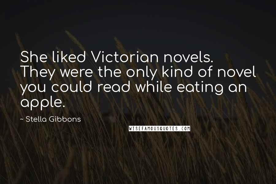 Stella Gibbons Quotes: She liked Victorian novels. They were the only kind of novel you could read while eating an apple.