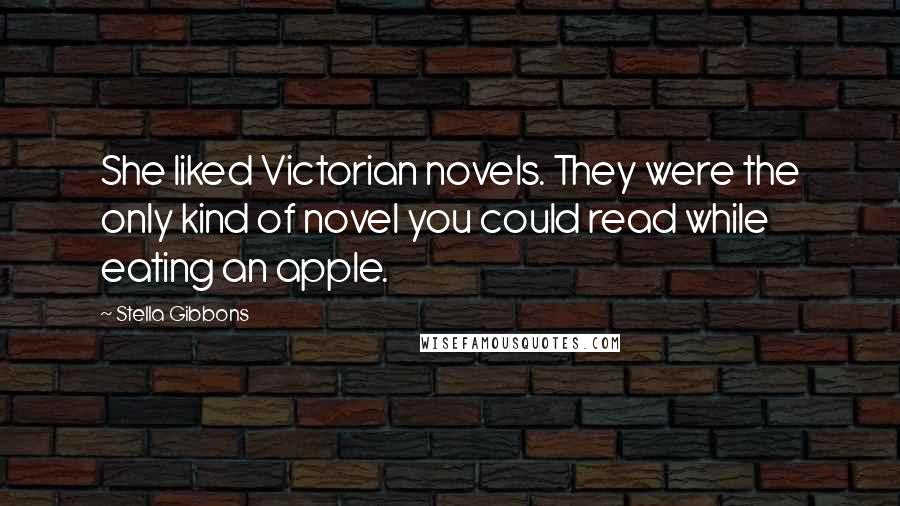 Stella Gibbons Quotes: She liked Victorian novels. They were the only kind of novel you could read while eating an apple.