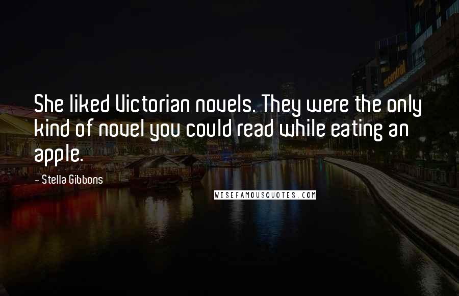 Stella Gibbons Quotes: She liked Victorian novels. They were the only kind of novel you could read while eating an apple.