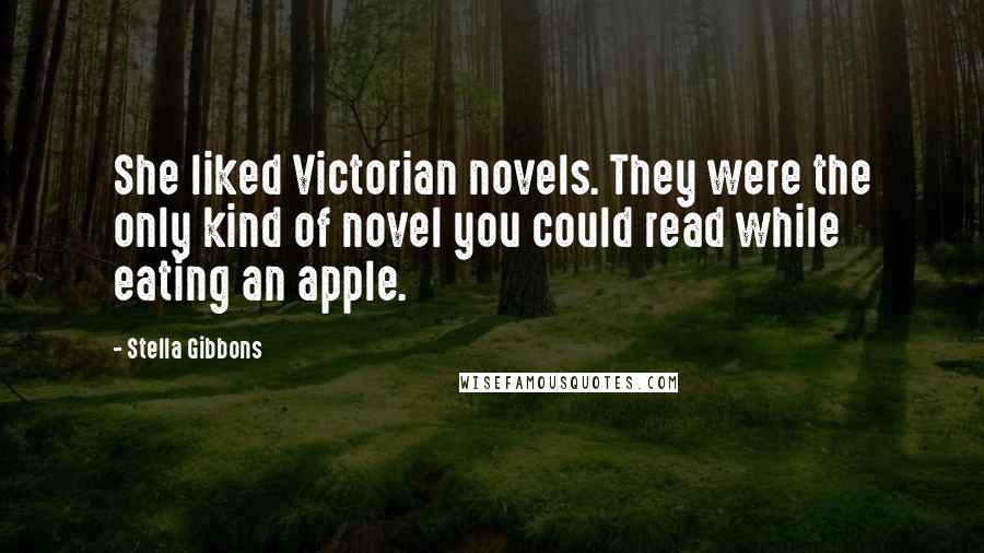 Stella Gibbons Quotes: She liked Victorian novels. They were the only kind of novel you could read while eating an apple.