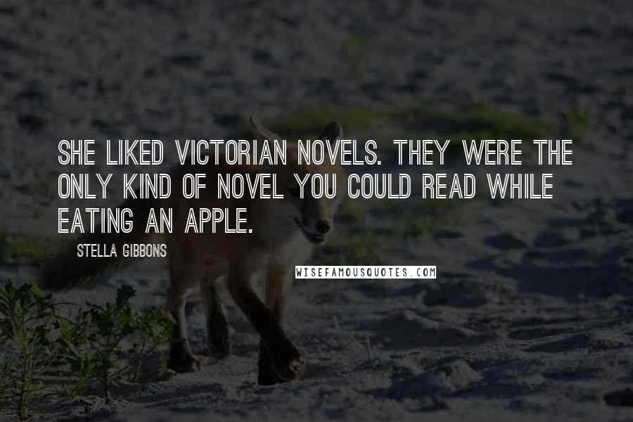 Stella Gibbons Quotes: She liked Victorian novels. They were the only kind of novel you could read while eating an apple.