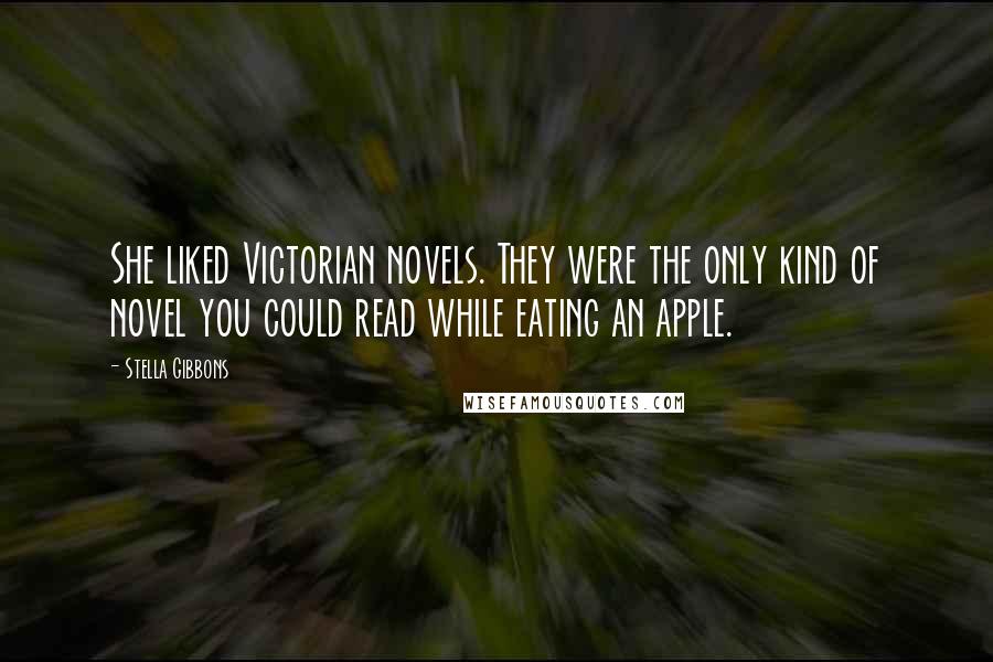 Stella Gibbons Quotes: She liked Victorian novels. They were the only kind of novel you could read while eating an apple.