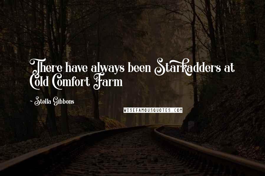 Stella Gibbons Quotes: There have always been Starkadders at Cold Comfort Farm