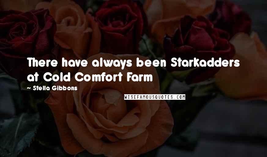 Stella Gibbons Quotes: There have always been Starkadders at Cold Comfort Farm