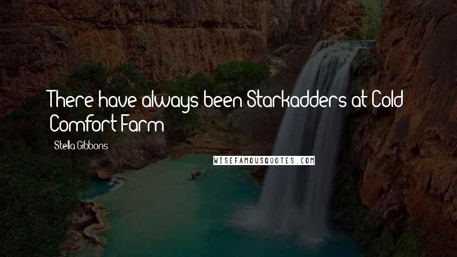Stella Gibbons Quotes: There have always been Starkadders at Cold Comfort Farm
