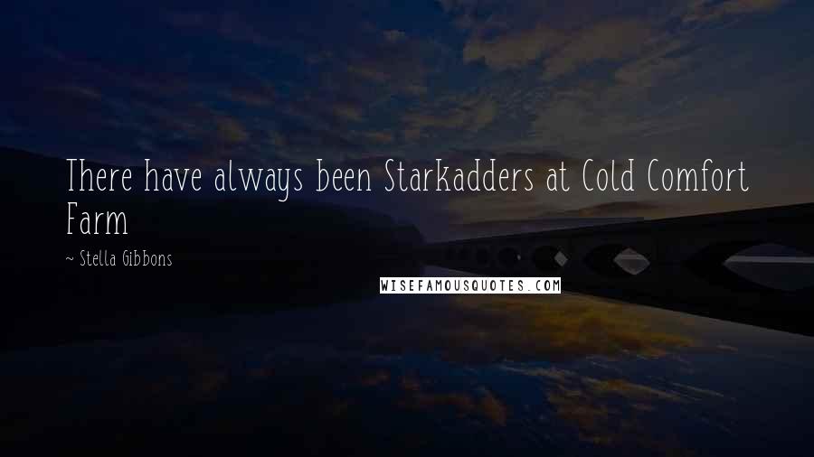 Stella Gibbons Quotes: There have always been Starkadders at Cold Comfort Farm
