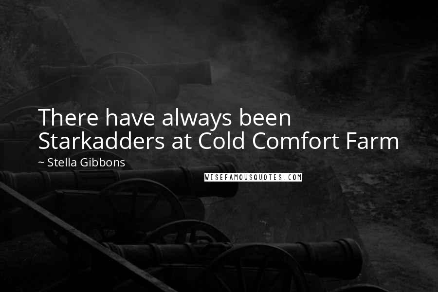 Stella Gibbons Quotes: There have always been Starkadders at Cold Comfort Farm