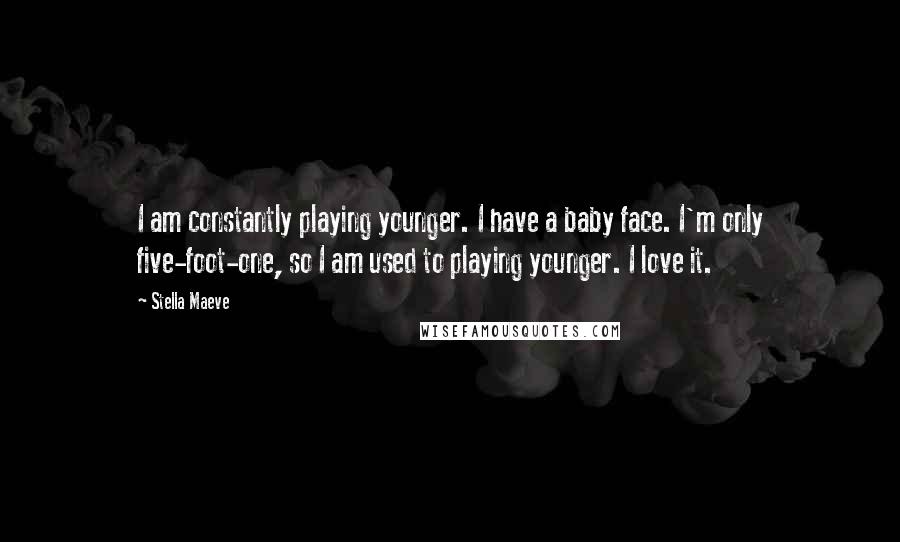 Stella Maeve Quotes: I am constantly playing younger. I have a baby face. I'm only five-foot-one, so I am used to playing younger. I love it.