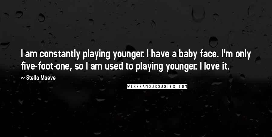 Stella Maeve Quotes: I am constantly playing younger. I have a baby face. I'm only five-foot-one, so I am used to playing younger. I love it.