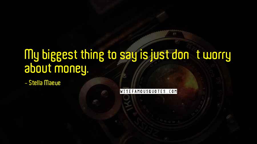 Stella Maeve Quotes: My biggest thing to say is just don't worry about money.