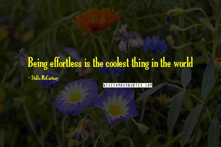 Stella McCartney Quotes: Being effortless is the coolest thing in the world