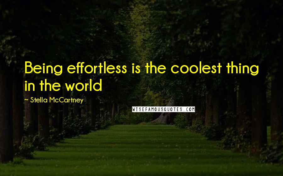 Stella McCartney Quotes: Being effortless is the coolest thing in the world