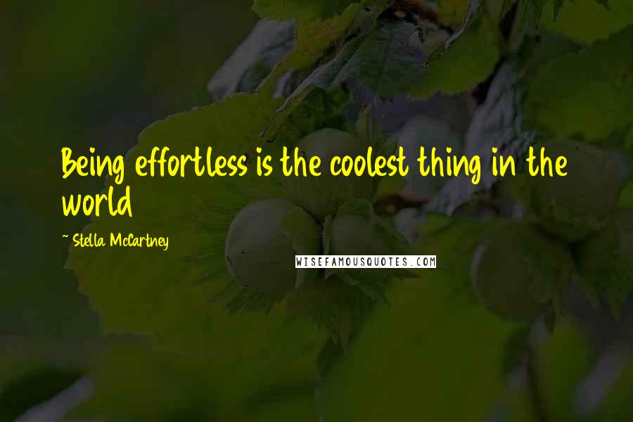 Stella McCartney Quotes: Being effortless is the coolest thing in the world