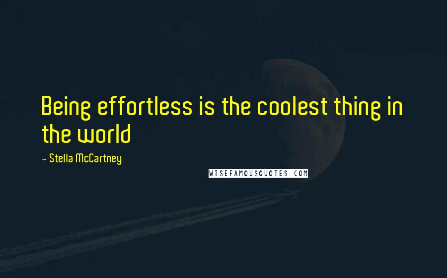 Stella McCartney Quotes: Being effortless is the coolest thing in the world