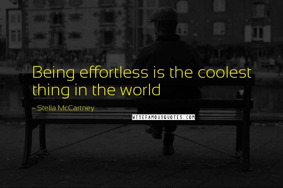 Stella McCartney Quotes: Being effortless is the coolest thing in the world