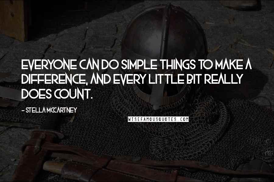 Stella McCartney Quotes: Everyone can do simple things to make a difference, and every little bit really does count.