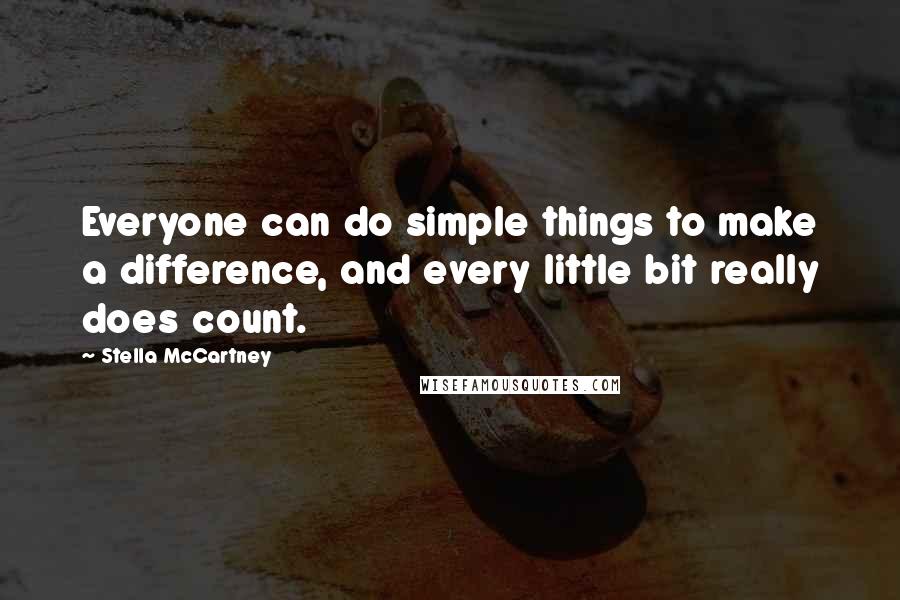 Stella McCartney Quotes: Everyone can do simple things to make a difference, and every little bit really does count.