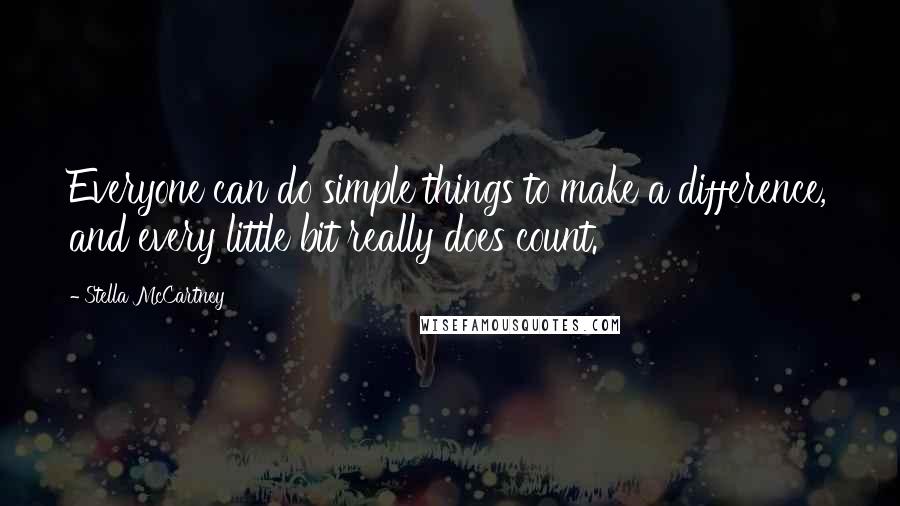 Stella McCartney Quotes: Everyone can do simple things to make a difference, and every little bit really does count.