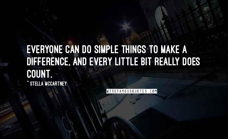 Stella McCartney Quotes: Everyone can do simple things to make a difference, and every little bit really does count.