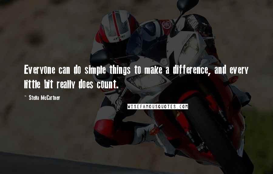 Stella McCartney Quotes: Everyone can do simple things to make a difference, and every little bit really does count.