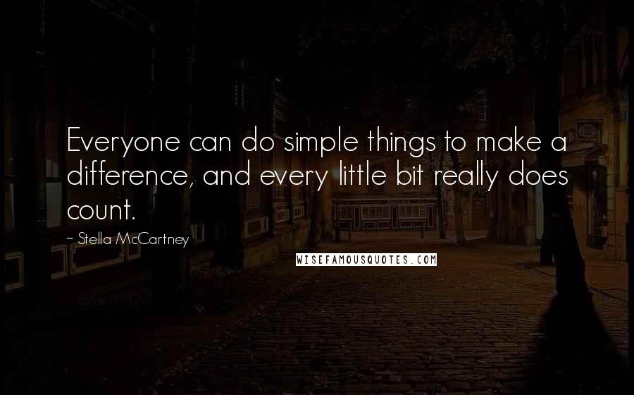 Stella McCartney Quotes: Everyone can do simple things to make a difference, and every little bit really does count.