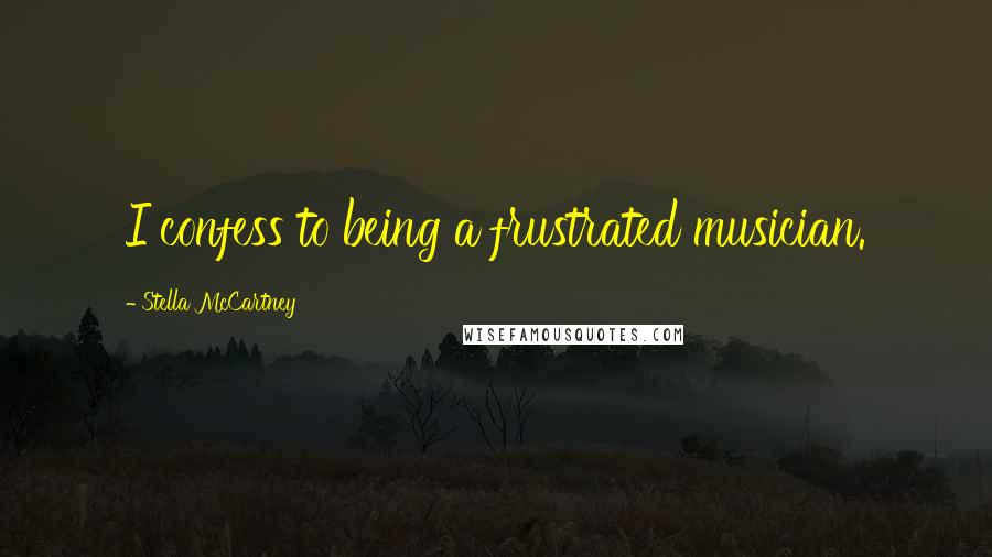 Stella McCartney Quotes: I confess to being a frustrated musician.