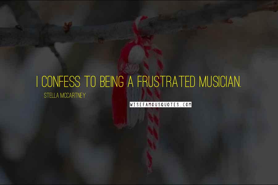 Stella McCartney Quotes: I confess to being a frustrated musician.