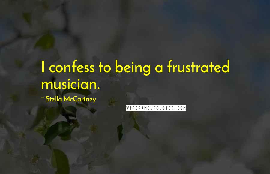 Stella McCartney Quotes: I confess to being a frustrated musician.