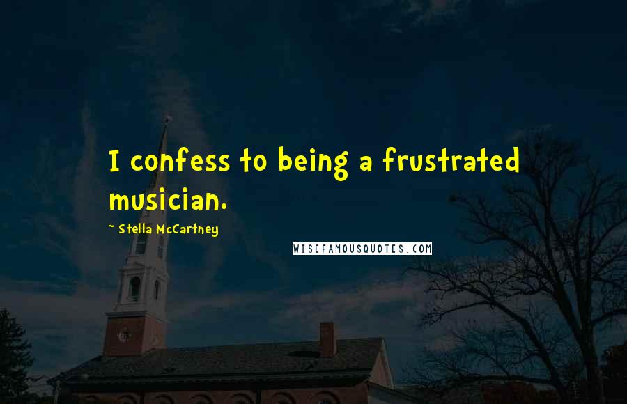 Stella McCartney Quotes: I confess to being a frustrated musician.