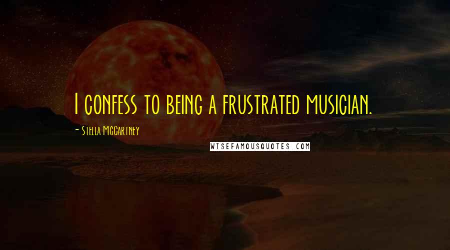 Stella McCartney Quotes: I confess to being a frustrated musician.