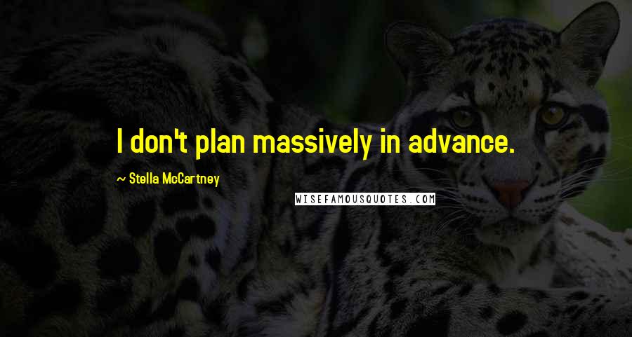 Stella McCartney Quotes: I don't plan massively in advance.