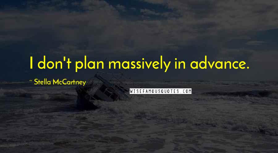 Stella McCartney Quotes: I don't plan massively in advance.