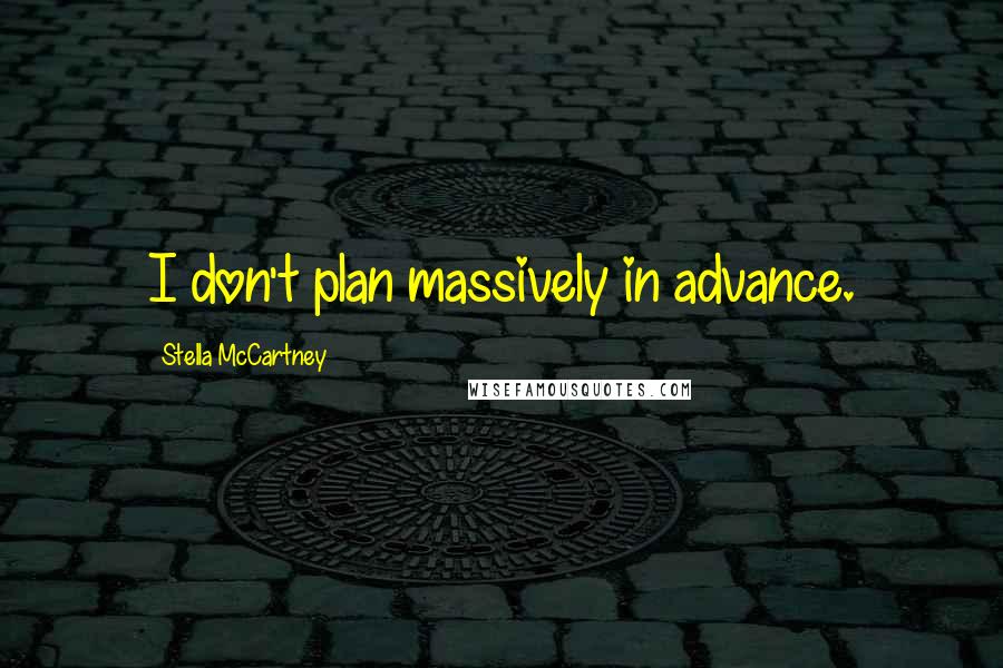 Stella McCartney Quotes: I don't plan massively in advance.